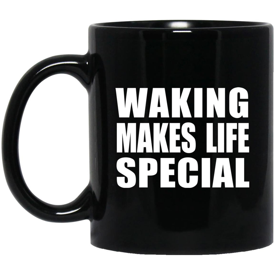 Waking Makes Life Special - 11oz Coffee Mug Black