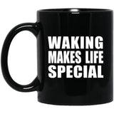 Waking Makes Life Special - 11oz Coffee Mug Black