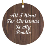 All I Want For Christmas Is My Poodle - Circle Ornament D