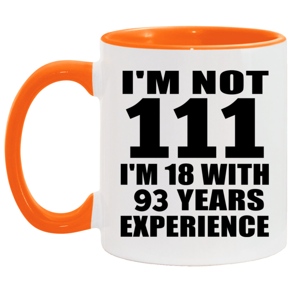 111th Birthday I'm Not 111 I'm 18 With 93 Years Experience - 11oz Accent Mug Orange