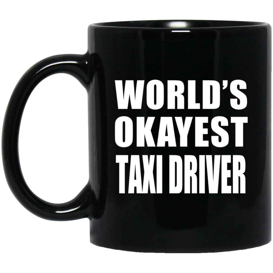 World's Okayest Taxi Driver - 11 Oz Coffee Mug Black