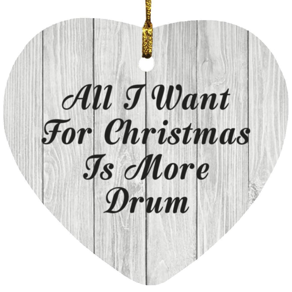 All I Want For Christmas Is More Drum - Heart Ornament F