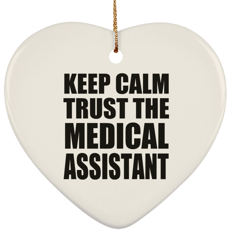 Keep Calm and Trust The Medical Assistant - Heart Ornament