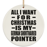 All I Want For Christmas Is My German Shorthaired Pointer - Circle Ornament