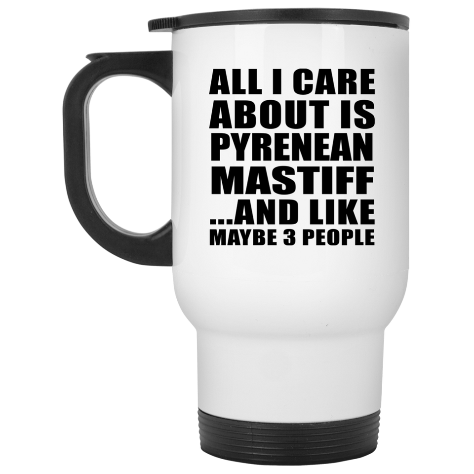 All I Care About Is Pyrenean Mastiff - White Travel Mug