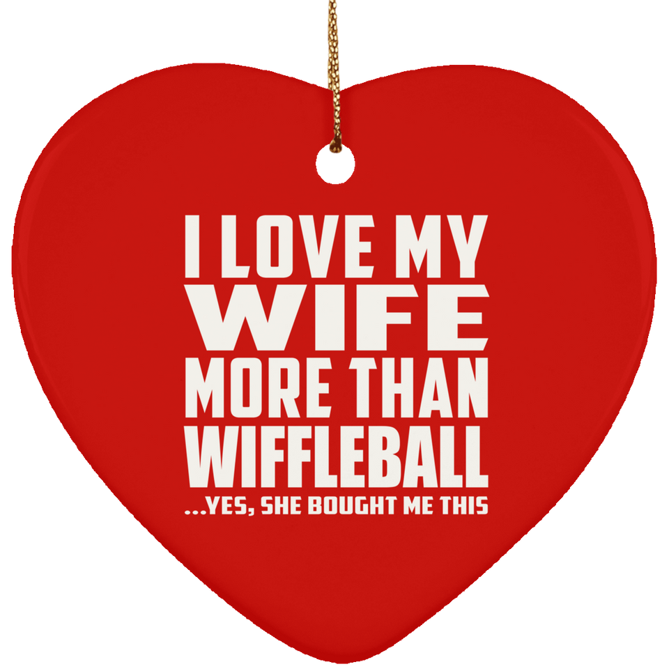 I Love My Wife More Than Wiffleball - Heart Ornament