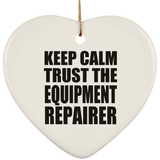 Keep Calm and Trust The Equipment Repairer - Heart Ornament