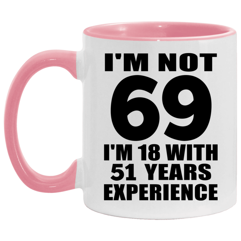 69th Birthday I'm Not 69 I'm 18 With 51 Years Experience - 11oz Accent Mug Pink