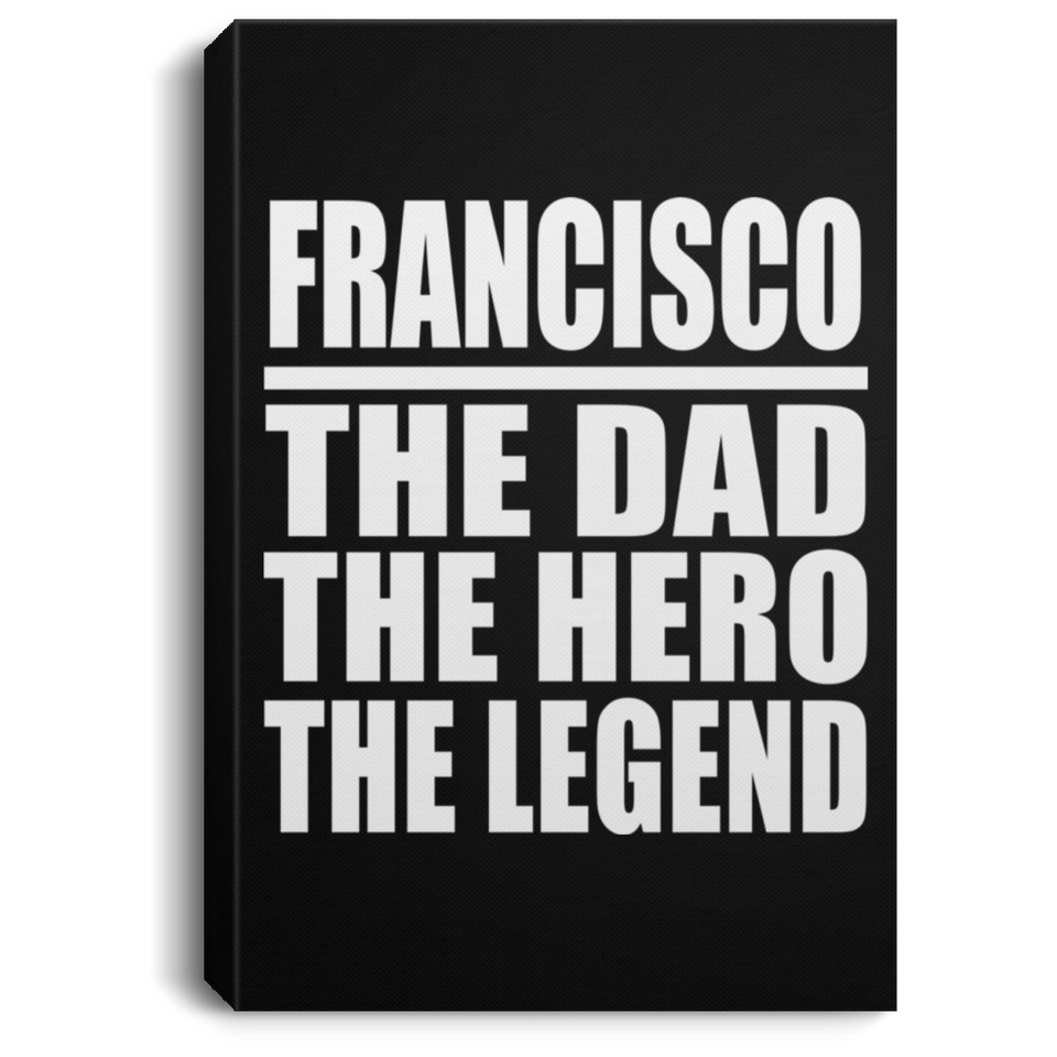 Francisco The Dad The Hero The Legend - Canvas Portrait