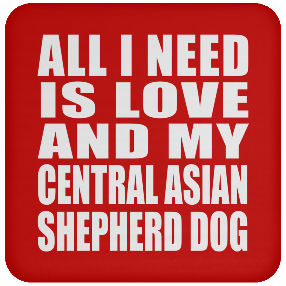 All I Need Is Love And My Central Asian Shepherd Dog - Drink Coaster