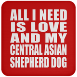 All I Need Is Love And My Central Asian Shepherd Dog - Drink Coaster