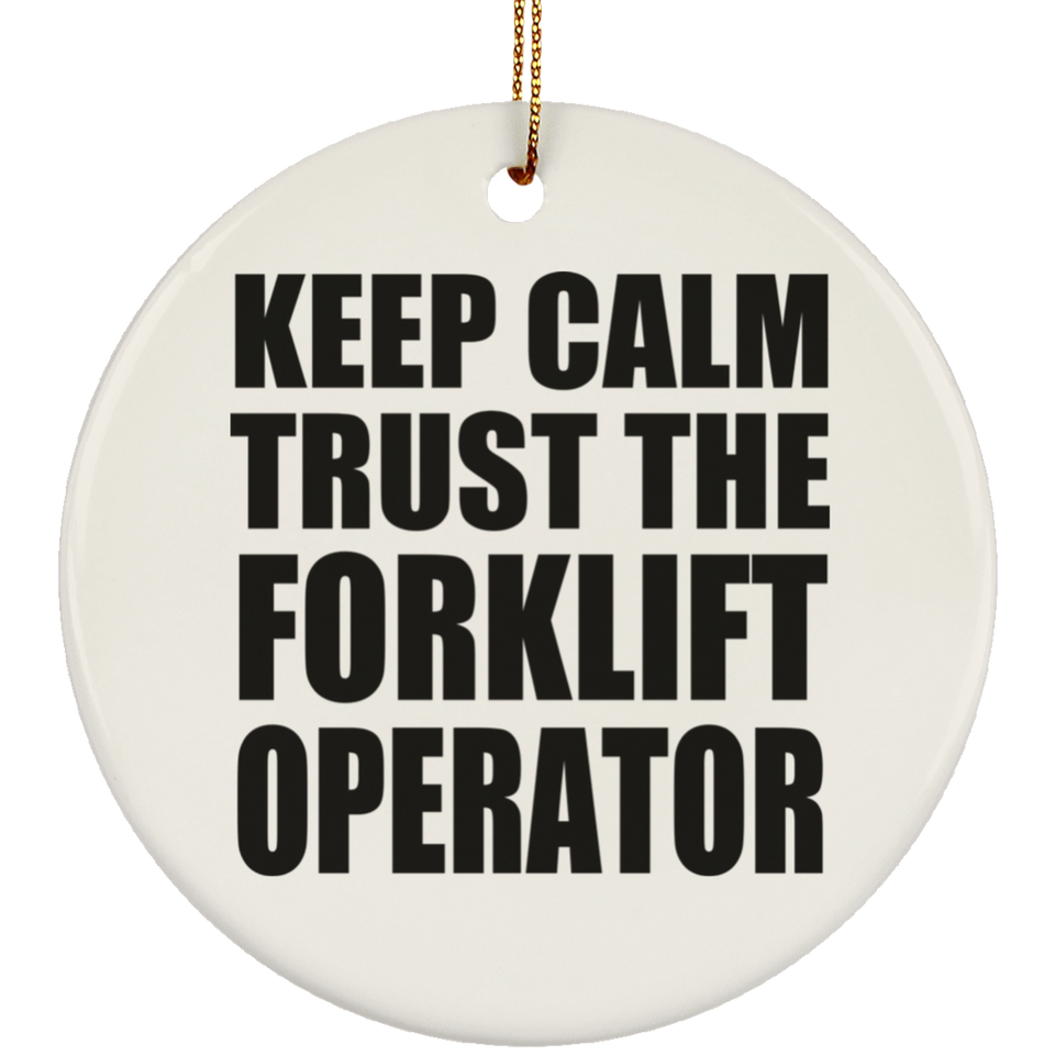 Keep Calm and Trust The Forklift Operator - Circle Ornament