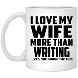 I Love My Wife More Than Writing - 11 Oz Coffee Mug