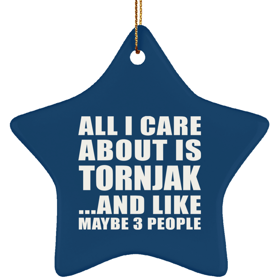 All I Care About Is Tornjak - Star Ornament
