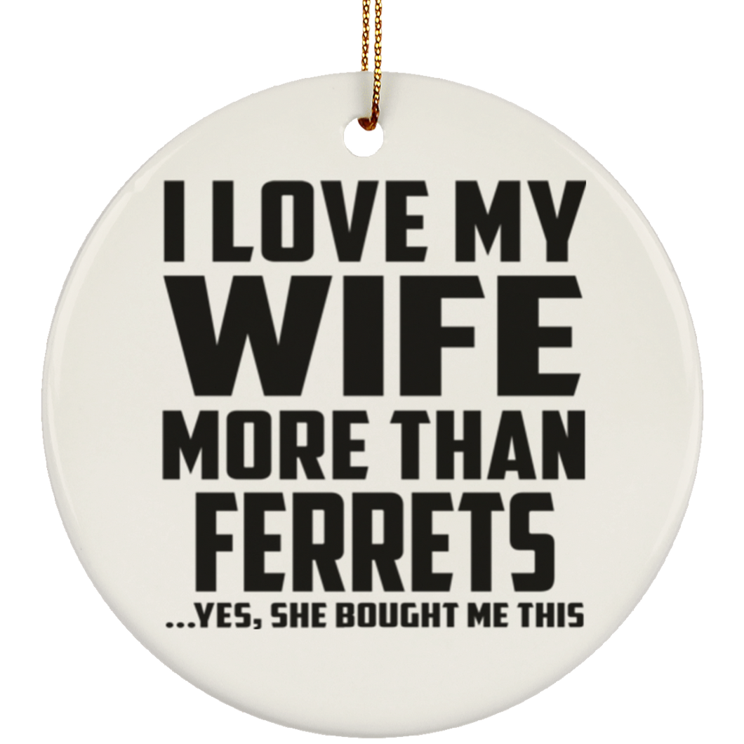 I Love My Wife More Than Ferrets - Circle Ornament