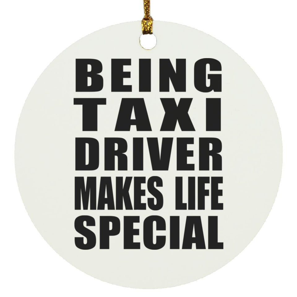 Being Taxi Driver Makes Life Special - Circle Ornament