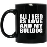 All I Need Is Love And My Bulldog - 11 Oz Coffee Mug Black