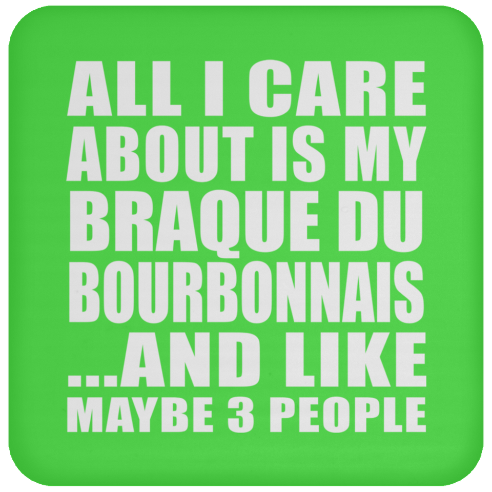 All I Care About Is My Braque Du Bourbonnais - Drink Coaster