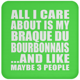 All I Care About Is My Braque Du Bourbonnais - Drink Coaster