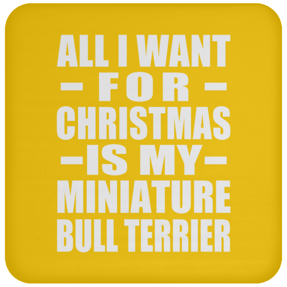 All I Want For Christmas Is My Miniature Bull Terrier - Coaster