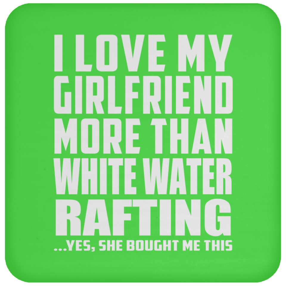 I Love My Girlfriend More Than White Water Rafting - Drink Coaster