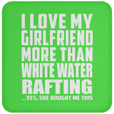 I Love My Girlfriend More Than White Water Rafting - Drink Coaster
