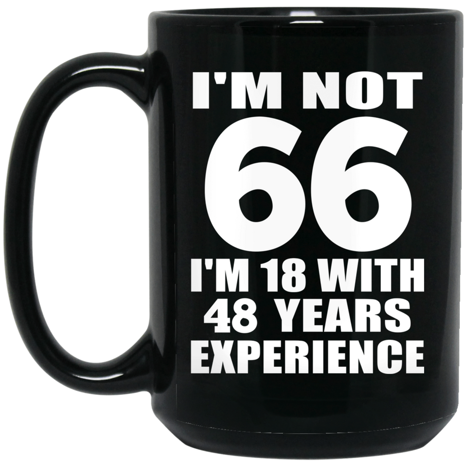 66th Birthday I'm Not 66 I'm 18 With 48 Years Experience - 15oz Coffee Mug Black