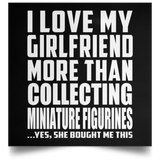I Love My Girlfriend More Than Collecting Miniature Figurines - Poster Square