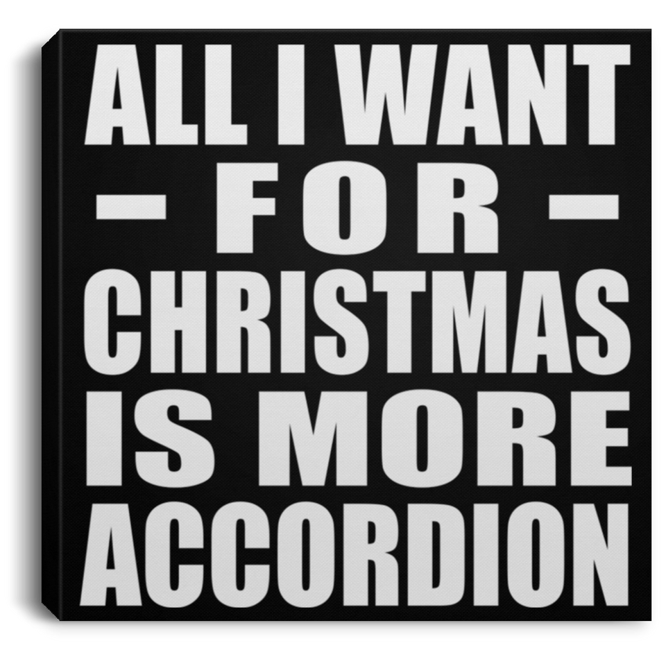 All I Want For Christmas Is More Accordion - Canvas Square