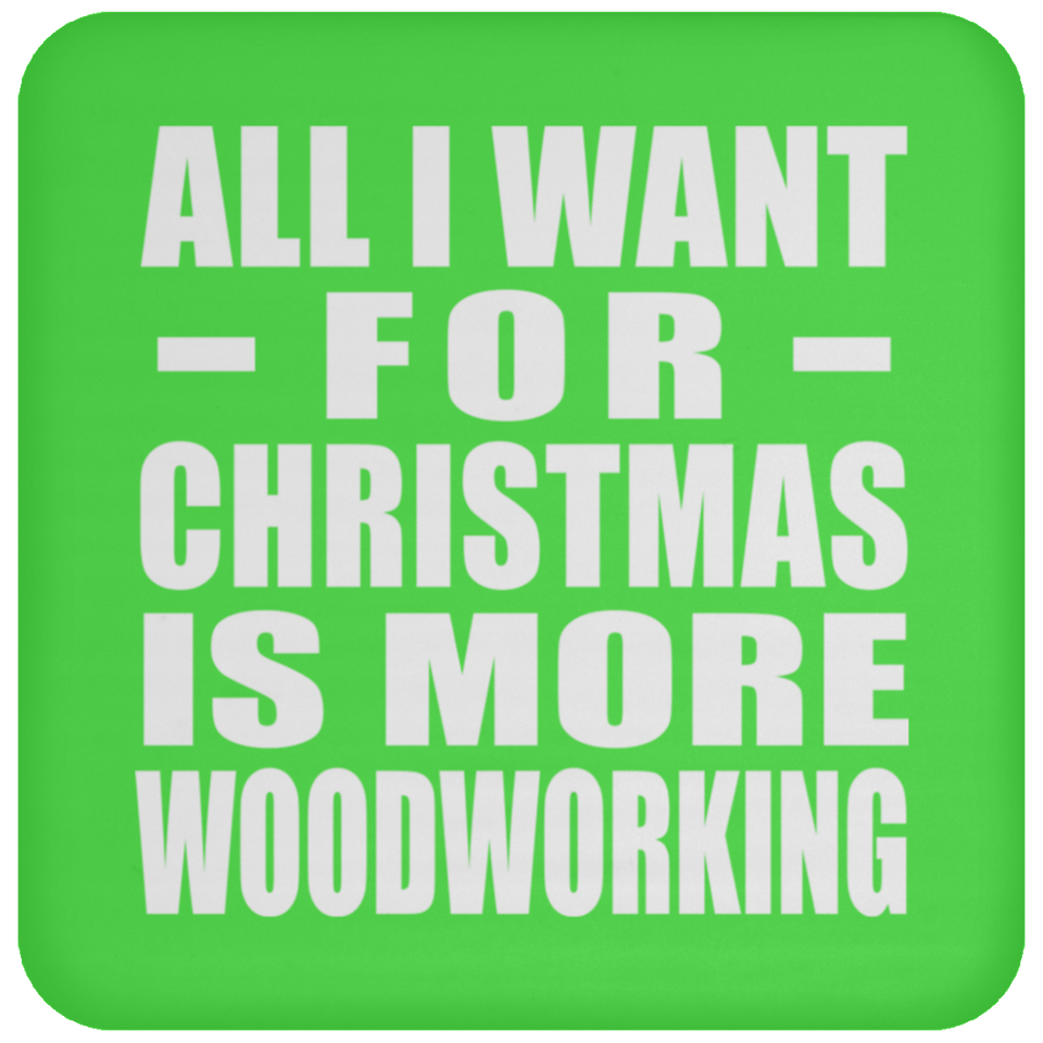 All I Want For Christmas Is More Woodworking - Coaster