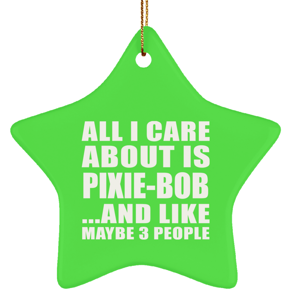 All I Care About Is Pixie-Bob - Star Ornament