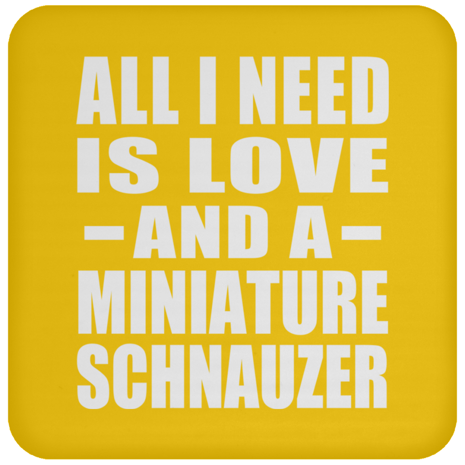 All I Need Is Love And A Miniature Schnauzer - Drink Coaster