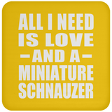 All I Need Is Love And A Miniature Schnauzer - Drink Coaster