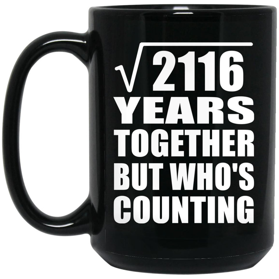 46th Anniversary Square Root of 2116 Years Who's Counting - 15oz Coffee Mug Black