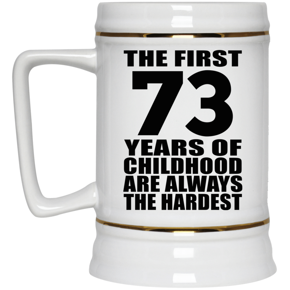 73rd Birthday First 73 Years of Childhood Are The Hardest - Beer Stein