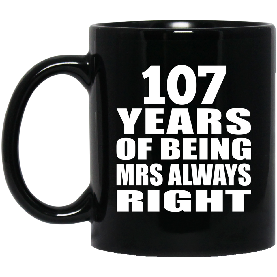 107th Anniversary 107 Years of Being Mrs Always Right - 11oz Coffee Mug Black