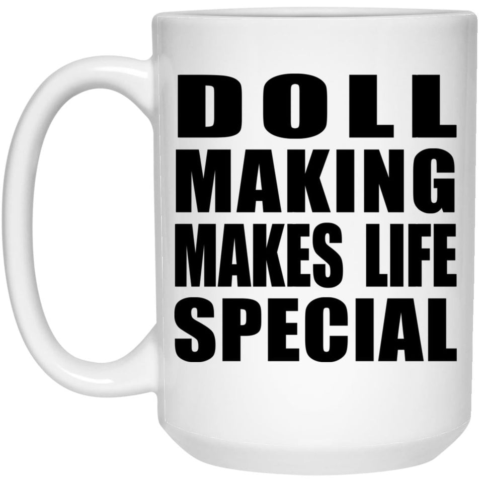 Doll Making Makes Life Special - 15oz Coffee Mug