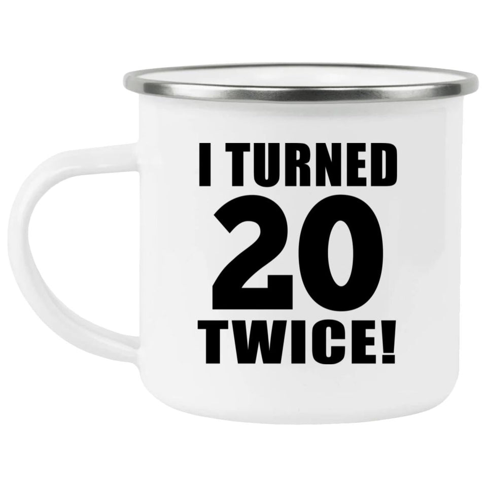 40th Birthday I Turned 20 Twice - 12oz Camping Mug