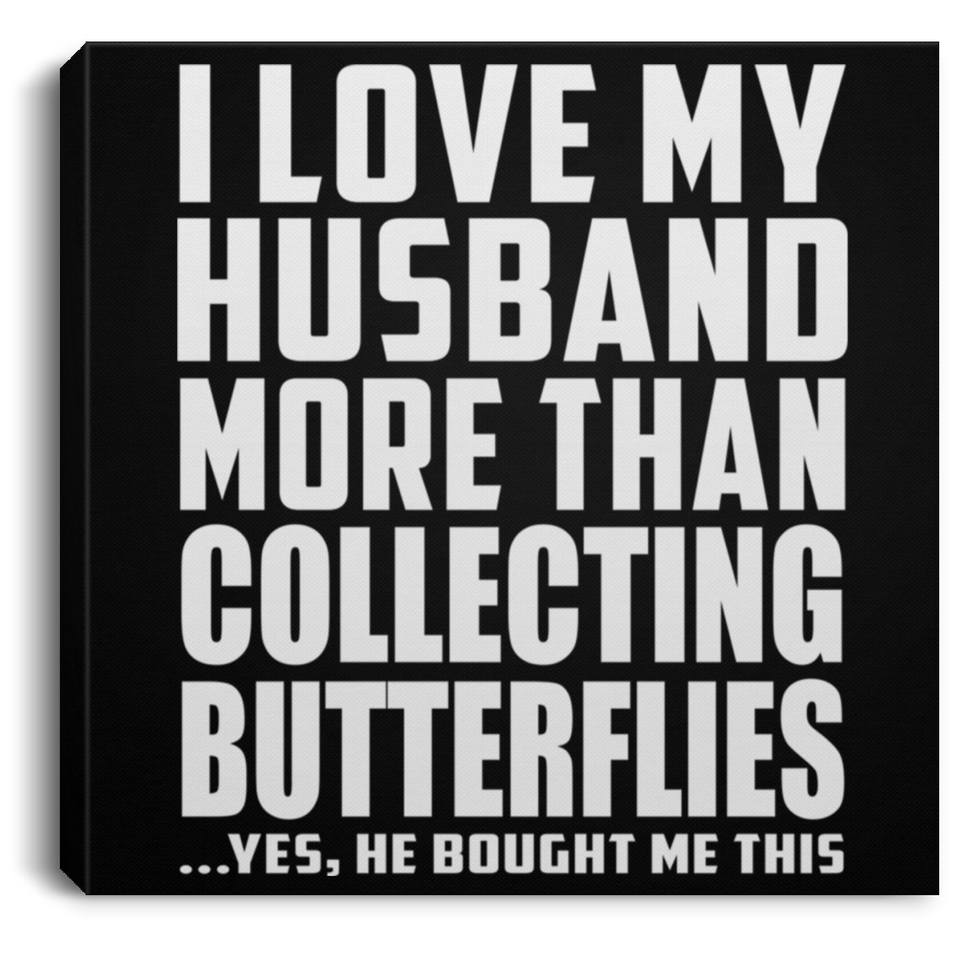 I Love My Husband More Than Collecting Butterflies - Canvas Square
