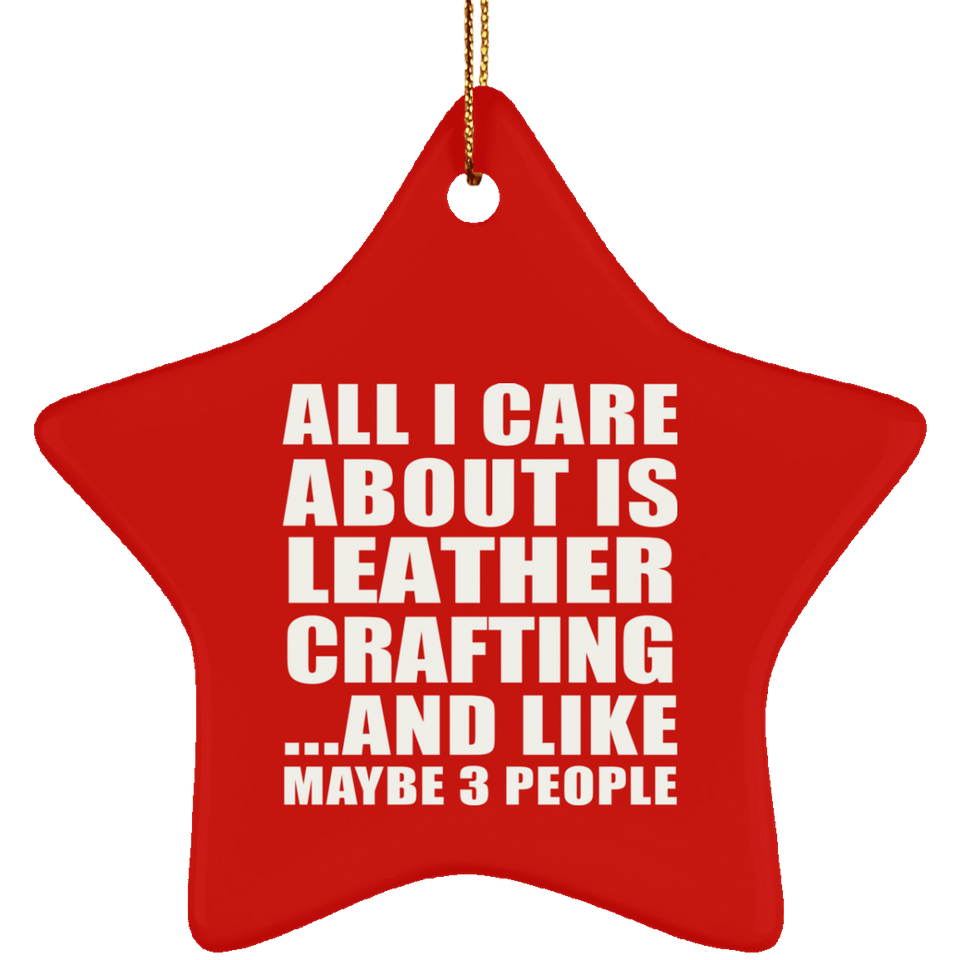 All I Care About Is Leather Crafting - Star Ornament
