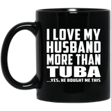 I Love My Husband More Than Tuba - 11 Oz Coffee Mug Black