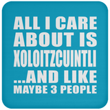 All I Care About Is Xoloitzcuintli - Drink Coaster