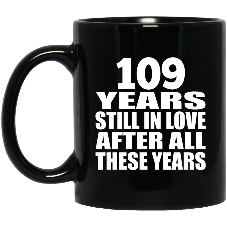 109th Anniversary 109 Years Still In Love After These Years - 11oz Coffee Mug Black