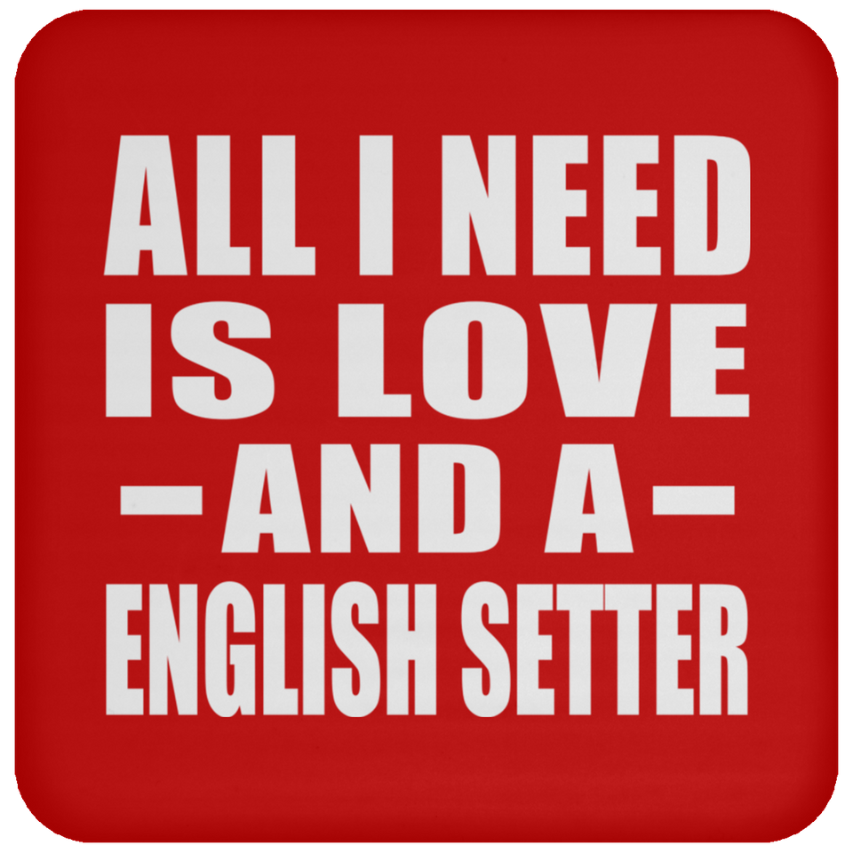 All I Need Is Love And A English Setter - Drink Coaster