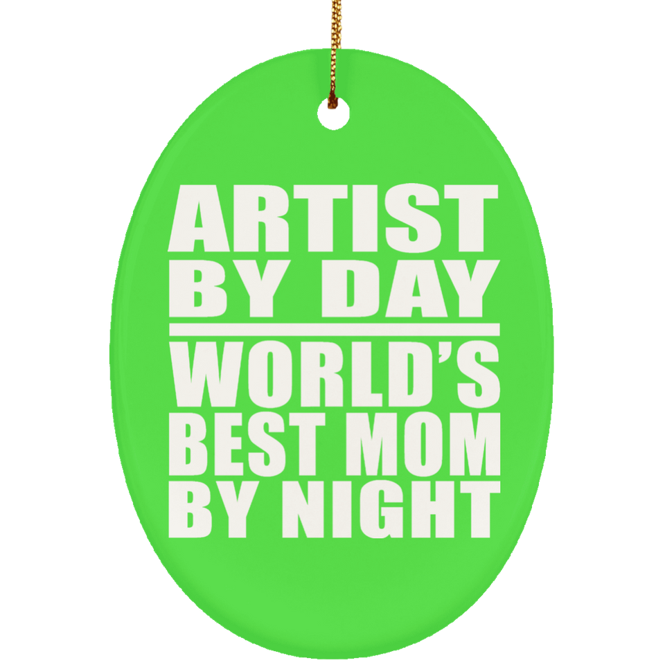 Artist By Day World's Best Mom By Night - Oval Ornament