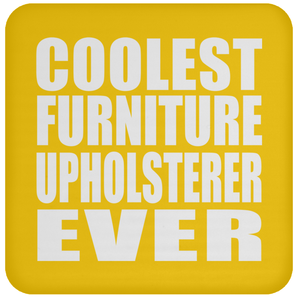Coolest Furniture Upholsterer Ever - Drink Coaster