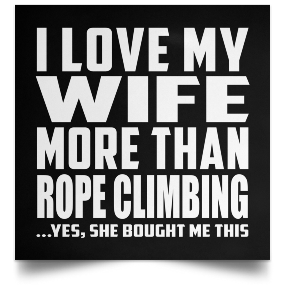 I Love My Wife More Than Rope Climbing - Poster Square