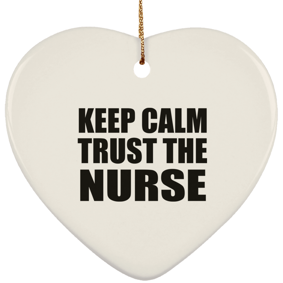 Keep Calm and Trust The Nurse - Heart Ornament