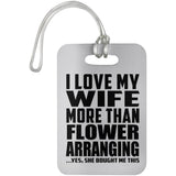 I Love My Wife More Than Flower Arranging - Luggage Bag Tag