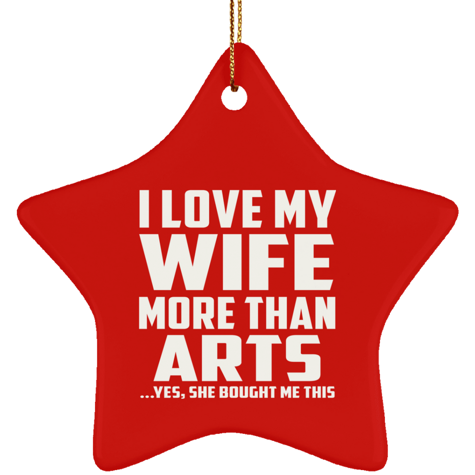 I Love My Wife More Than Arts - Star Ornament